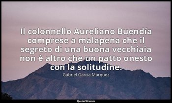 Il colonnello Aureliano Buendía comprese a malapena che il segreto di una buona  — Gabriel García Márquez