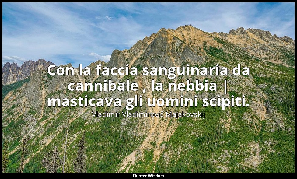 Con la faccia sanguinaria da cannibale , la nebbia | masticava gli uomini scipit — Vladimir Vladimirovič Majakovskij