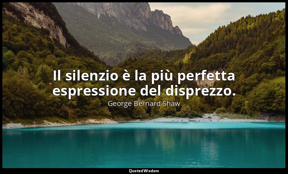 Il silenzio è la più perfetta espressione del disprezzo. — George Bernard Shaw