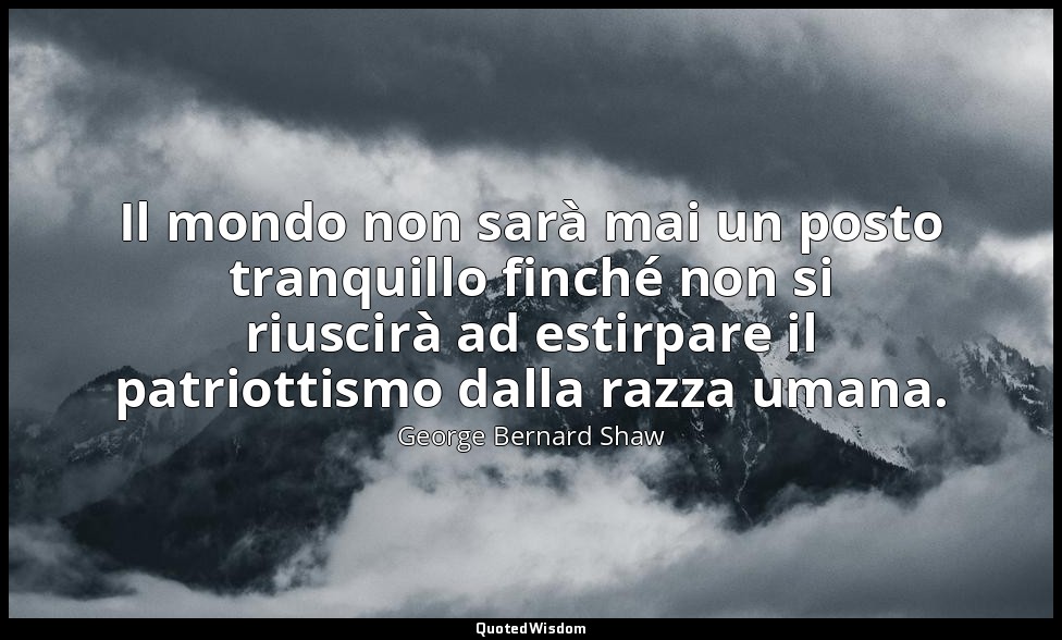 Il mondo non sarà mai un posto tranquillo finché non si riuscirà ad estirpare il — George Bernard Shaw