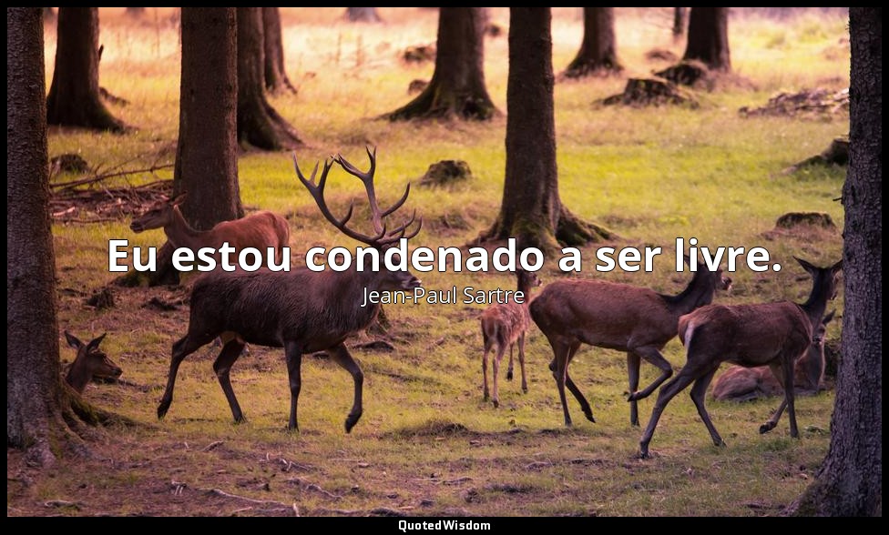 Eu estou condenado a ser livre. — Jean-Paul Sartre