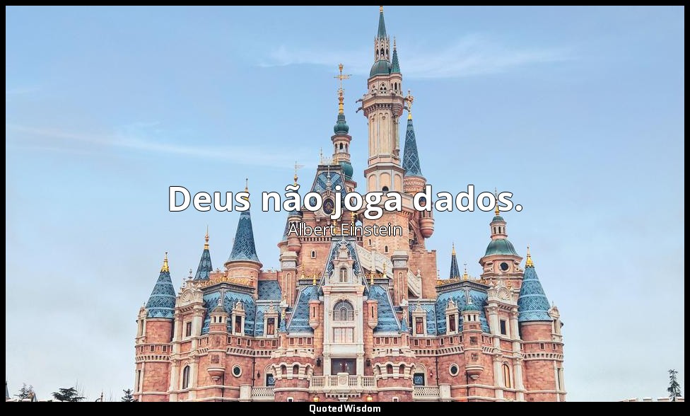 Deus não joga dados. — Albert Einstein
