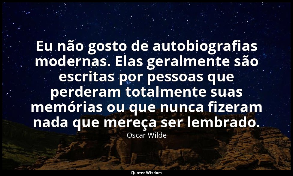 Eu não gosto de autobiografias modernas. Elas geralmente são escritas por pessoa — Oscar Wilde