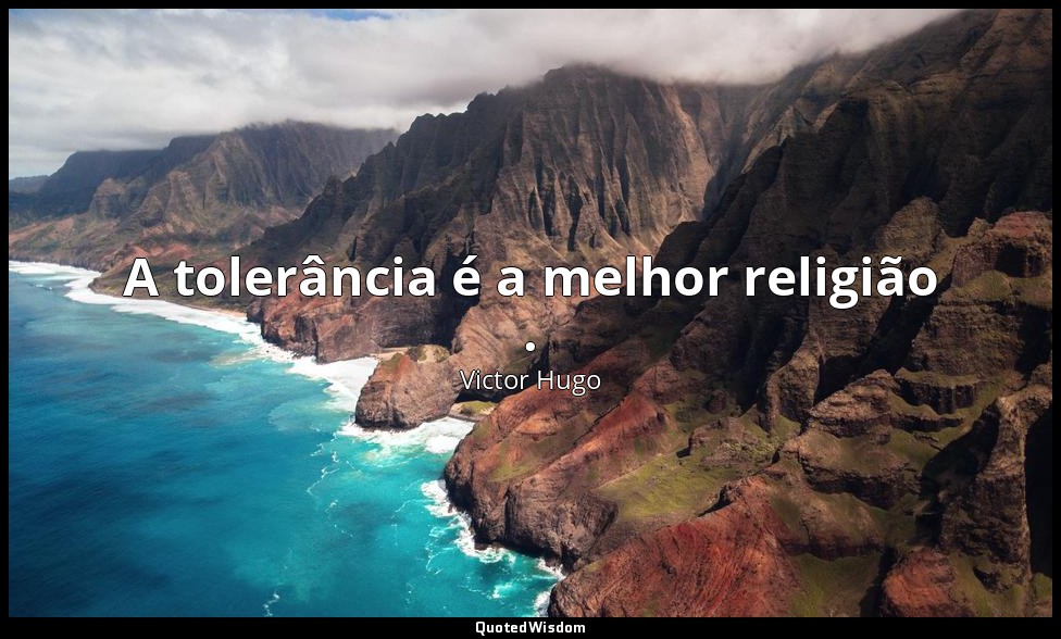 A tolerância é a melhor religião . — Victor Hugo