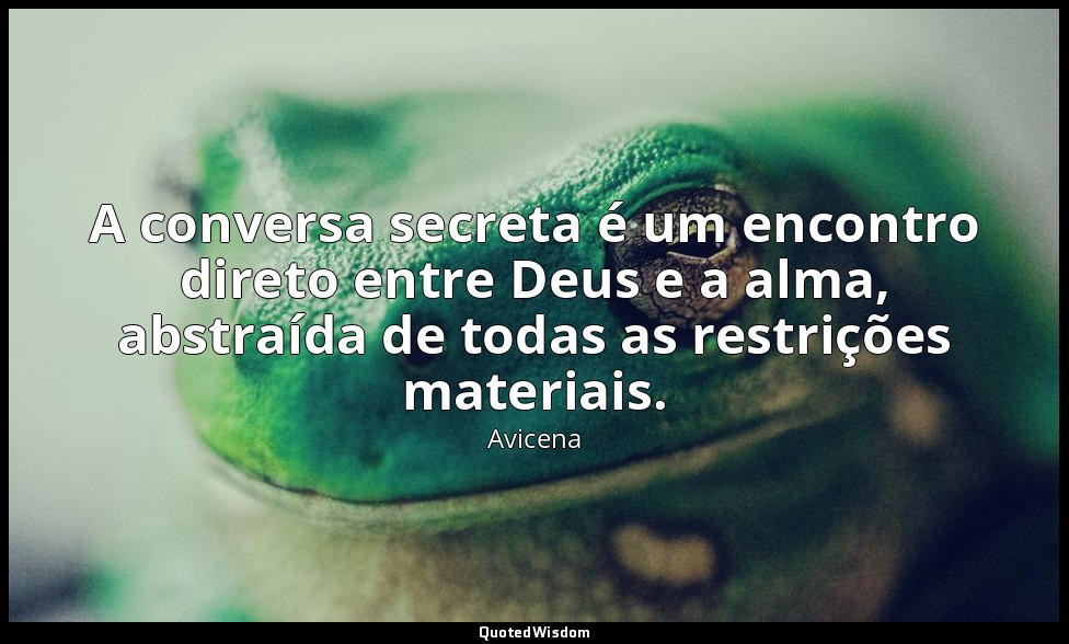 A conversa secreta é um encontro direto entre Deus e a alma, abstraída de todas  — Avicena