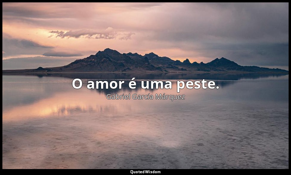 O amor é uma peste. — Gabriel García Márquez
