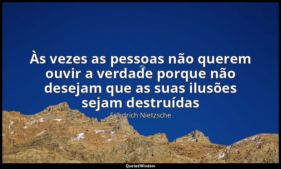 Às vezes as pessoas não querem ouvir a verdade porque não desejam que as suas il — Friedrich Nietzsche