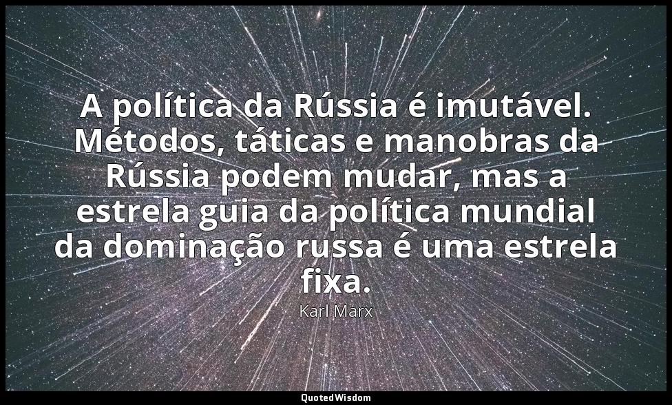 A política da Rússia é imutável. Métodos, táticas e manobras da Rússia podem mud — Karl Marx