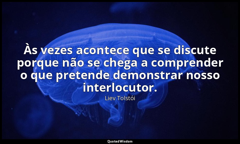Às vezes acontece que se discute porque não se chega a comprender o que pretende — Liev Tolstói
