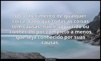 "O conhecimento de qualquer coisa, dado que todas as coisas tem causas, não é ad — Avicena
