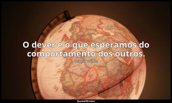 "O dever é o que esperamos do comportamento dos outros." — Oscar Wilde