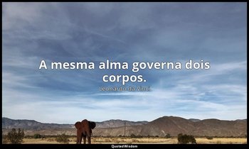 "A mesma alma governa dois corpos." — Leonardo da Vinci