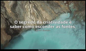 "O segredo da criatividade é saber como esconder as fontes." — Albert Einstein