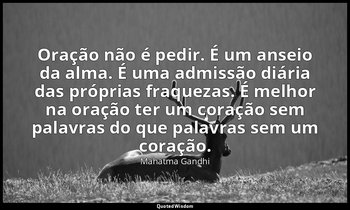 "Oração não é pedir. É um anseio da alma. É uma admissão diária das próprias fra — Mahatma Gandhi
