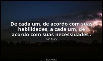 "De cada um, de acordo com suas habilidades, a cada um, de acordo com suas neces — Karl Marx