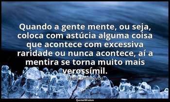 "Quando a gente mente, ou seja, coloca com astúcia alguma coisa que acontece com — Fiódor Dostoiévski