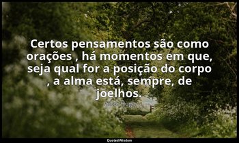 "Certos pensamentos são como orações , há momentos em que, seja qual for a posiç — Victor Hugo