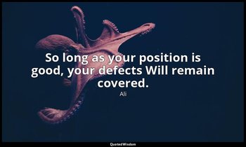 So long as your position is good, your defects Will remain covered. — Ali