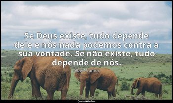 "Se Deus existe, tudo depende dele e nós nada podemos contra a sua vontade. Se n — Albert Camus