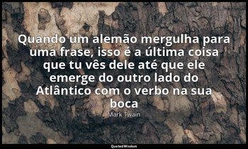"Quando um alemão mergulha para uma frase, isso é a última coisa que tu vês dele — Mark Twain