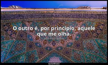 "O outro é, por princípio, aquele que me olha." — Jean-Paul Sartre