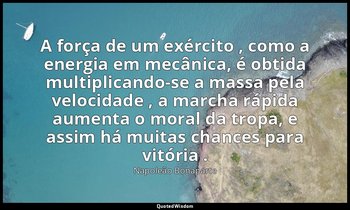 "A força de um exército , como a energia em mecânica, é obtida multiplicando-se  — Napoleão Bonaparte