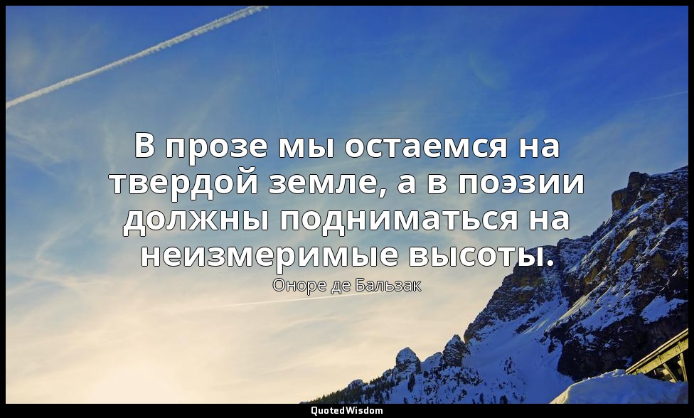 В прозе мы остаемся на твердой земле, а в поэзии должны подниматься на неизмерим — Оноре де Бальзак