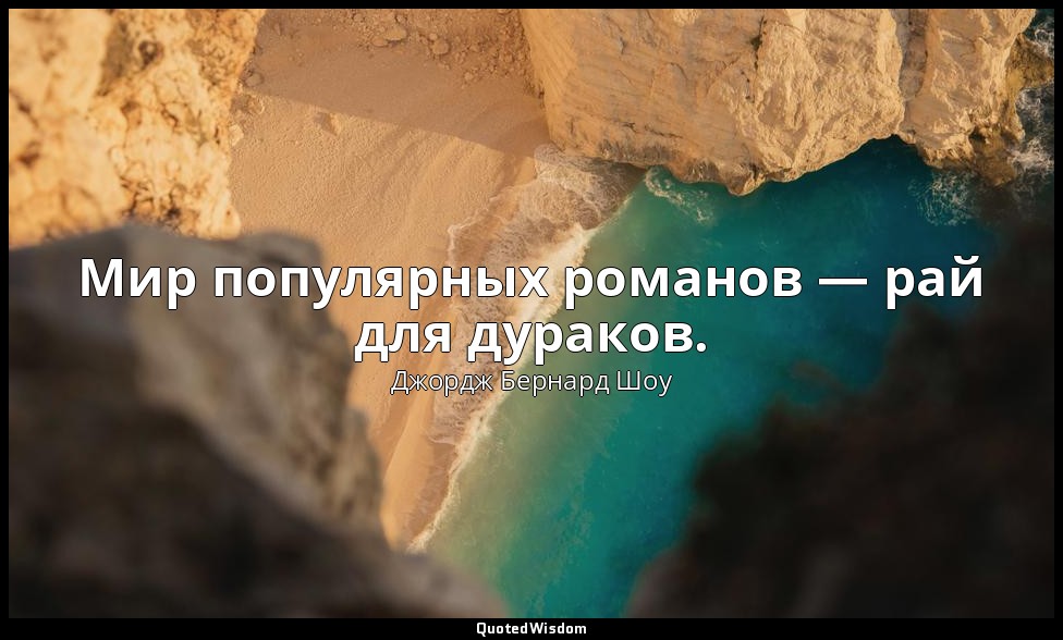 Мир популярных романов — рай для дураков. — Джордж Бернард Шоу