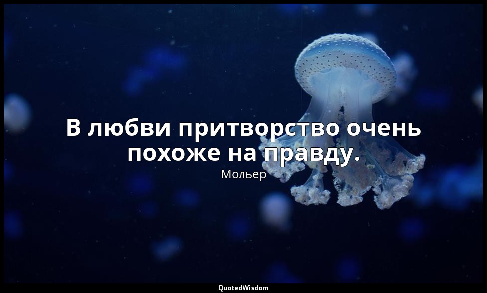 В любви притворство очень похоже на правду. — Мольер