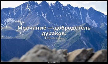 Молчание — добродетель дураков. — Фрэнсис Бэкон