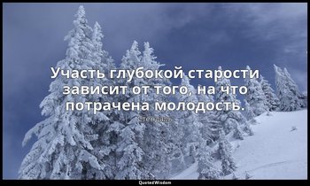 Участь глубокой старости зависит от того, на что потрачена молодость. — Стендаль