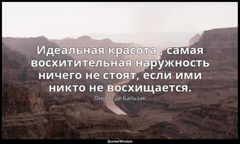 Идеальная красота , самая восхитительная наружность ничего не стоят, если ими ни — Оноре де Бальзак