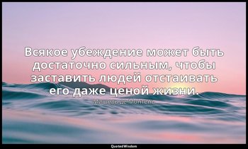 Всякое убеждение может быть достаточно сильным, чтобы заставить людей отстаивать — Мишель де Монтень