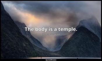 The body is a temple. Immanuel Kant