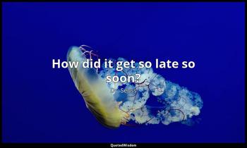 How did it get so late so soon? Dr. Seuss