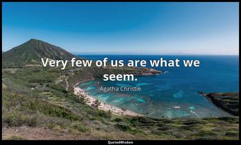 Very few of us are what we seem. Agatha Christie