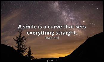 A smile is a curve that sets everything straight. Phyllis Diller