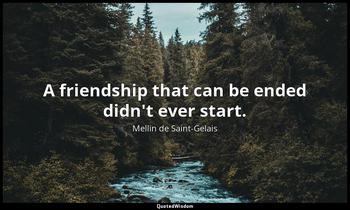 A friendship that can be ended didn't ever start. Mellin de Saint-Gelais