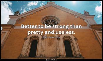 Better to be strong than pretty and useless. Lilith Saintcrow