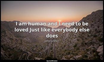 I am human and I need to be loved Just like everybody else does Johnny Marr