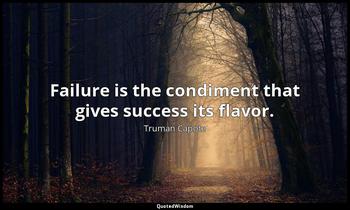 Failure is the condiment that gives success its flavor. Truman Capote