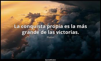 La conquista propia es la más grande de las victorias. Platón