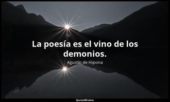 La poesía es el vino de los demonios. Agustín de Hipona