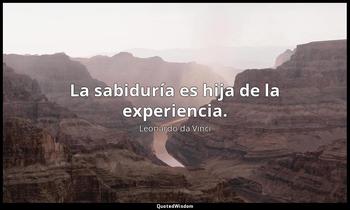 La sabiduría es hija de la experiencia. Leonardo da Vinci