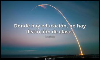 Donde hay educación, no hay distinción de clases Confucio