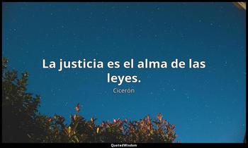 La justicia es el alma de las leyes. Cicerón