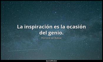 La inspiración es la ocasión del genio. Honoré de Balzac