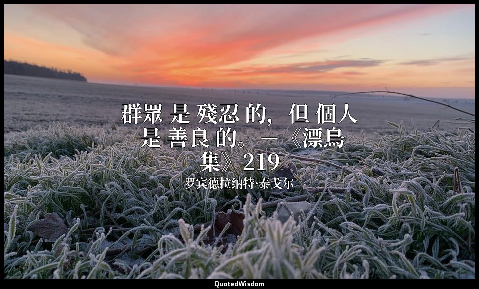 群眾 是 殘忍 的，但 個人 是 善良 的。－《漂鳥集》219 — 罗宾德拉纳特·泰戈尔