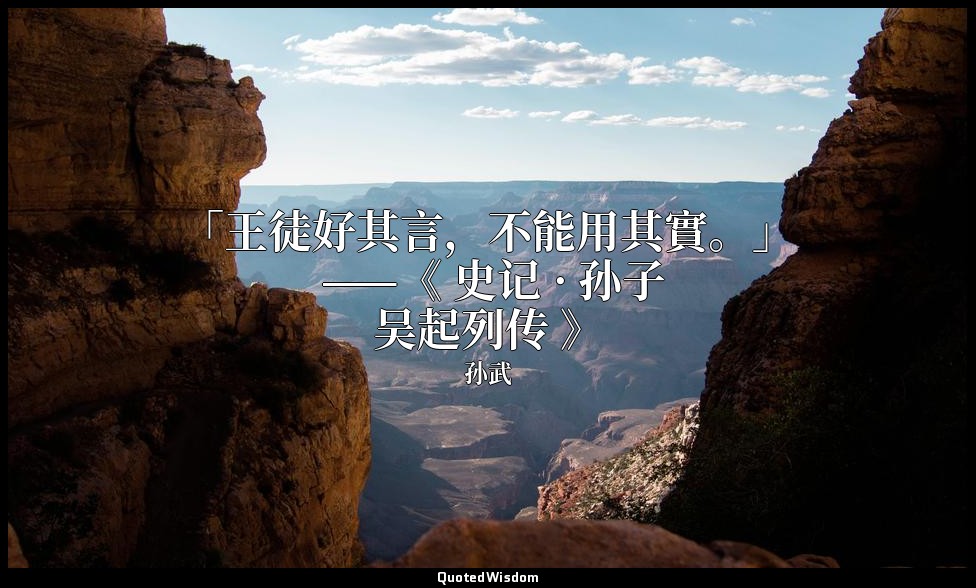 「王徒好其言，不能用其實。」 ——《 史记 · 孙子吴起列传 》 — 孙武