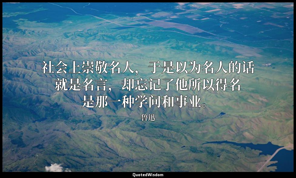 社会上崇敬名人，于是以为名人的话就是名言，却忘记了他所以得名是那一种学问和事业。 鲁迅